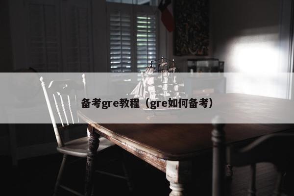 备考gre教程（gre如何备考）