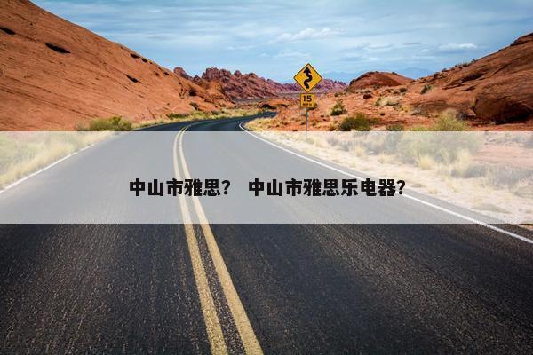 中山市雅思？ 中山市雅思乐电器？
