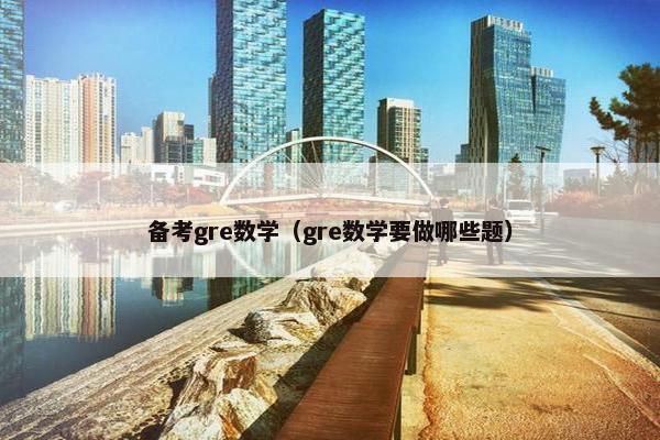 备考gre数学（gre数学要做哪些题）