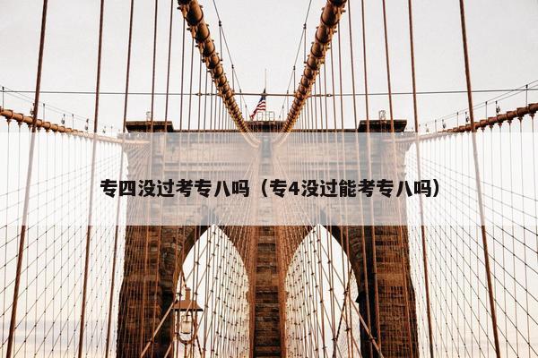 专四没过考专八吗（专4没过能考专八吗）