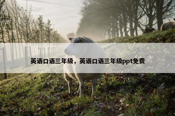 英语口语三年级，英语口语三年级ppt免费