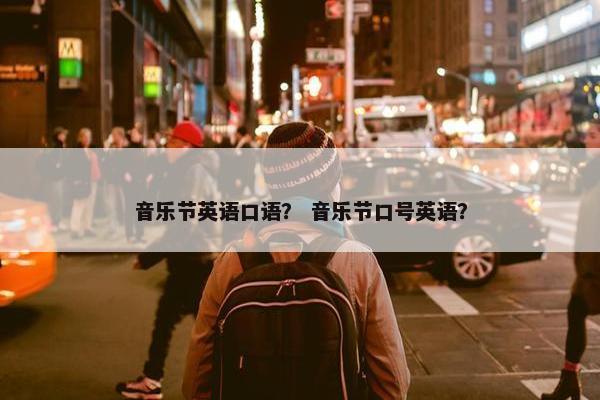 音乐节英语口语？ 音乐节口号英语？