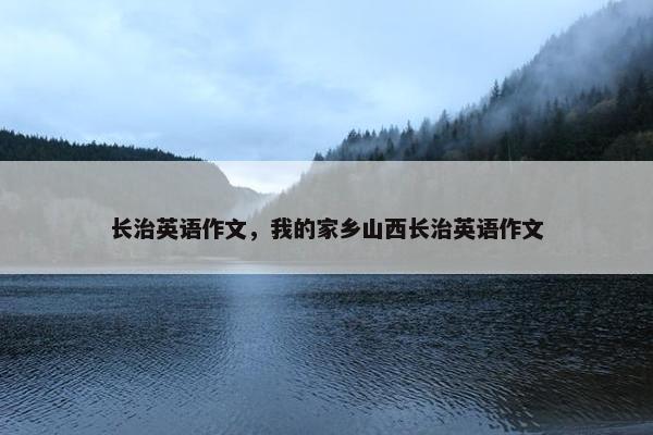 长治英语作文，我的家乡山西长治英语作文