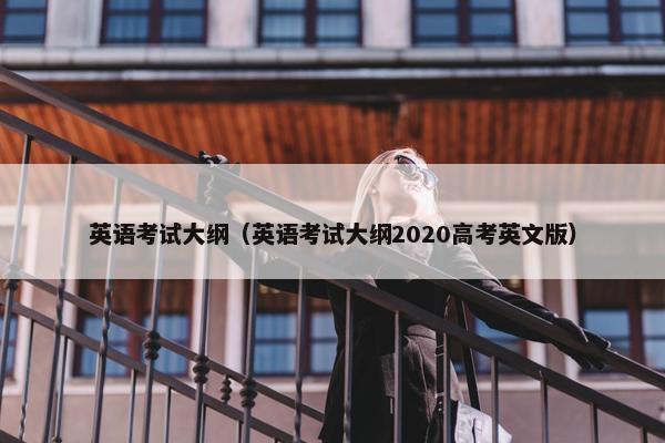 英语考试大纲（英语考试大纲2020高考英文版）
