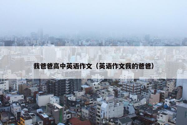 我爸爸高中英语作文（英语作文我的爸爸）
