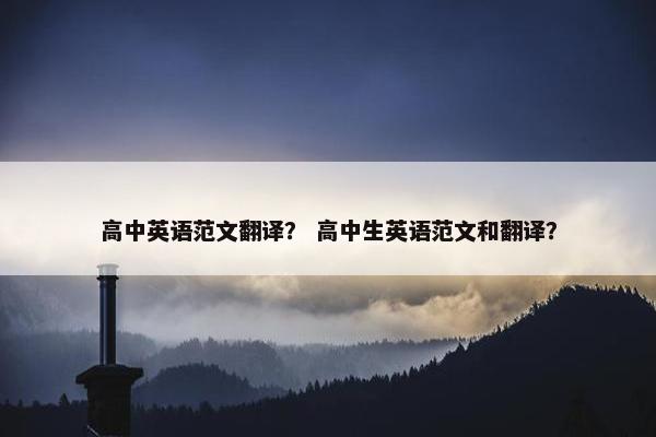 高中英语范文翻译？ 高中生英语范文和翻译？