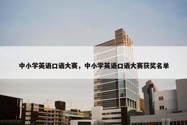 中小学英语口语大赛，中小学英语口语大赛获奖名单