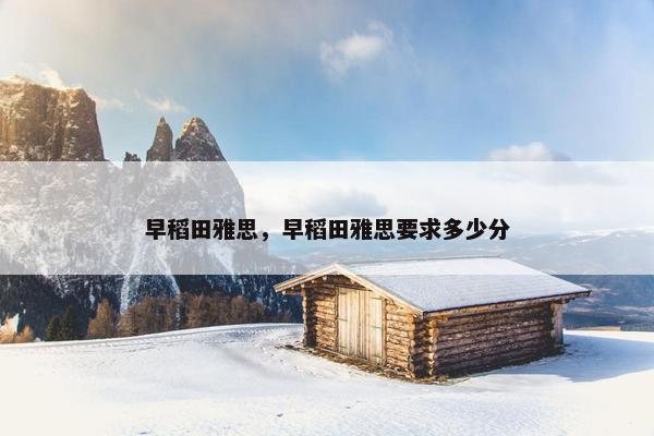 早稻田雅思，早稻田雅思要求多少分