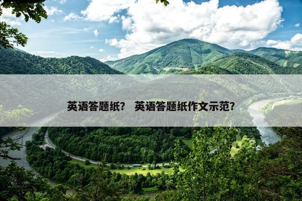 英语答题纸？ 英语答题纸作文示范？