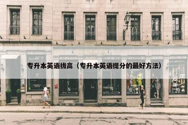 专升本英语拔高（专升本英语提分的最好方法）