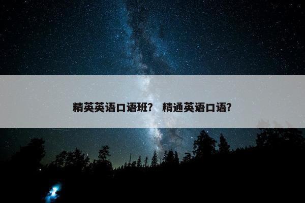 精英英语口语班？ 精通英语口语？