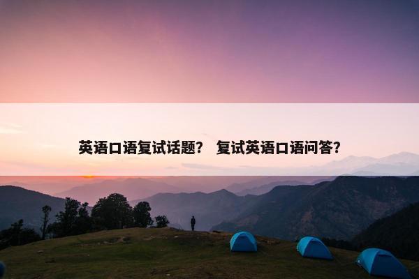 英语口语复试话题？ 复试英语口语问答？