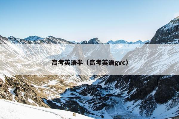 高考英语半（高考英语gvc）