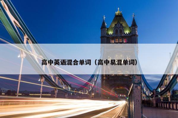 高中英语混合单词（高中易混单词）