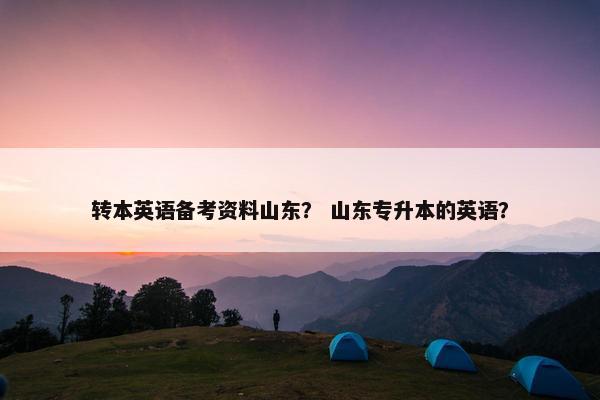 转本英语备考资料山东？ 山东专升本的英语？