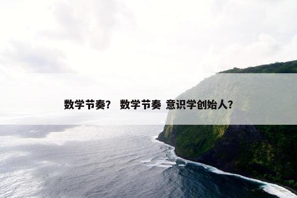 数学节奏？ 数学节奏 意识学创始人？