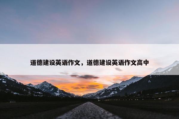 道德建设英语作文，道德建设英语作文高中