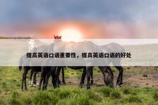 提高英语口语重要性，提高英语口语的好处