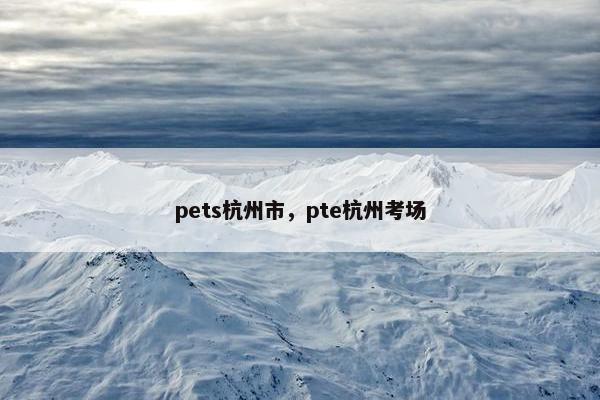 pets杭州市，pte杭州考场