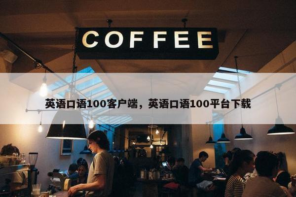英语口语100客户端，英语口语100平台下载