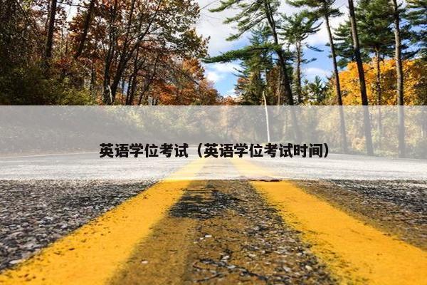 英语学位考试（英语学位考试时间）