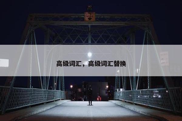 高级词汇，高级词汇替换
