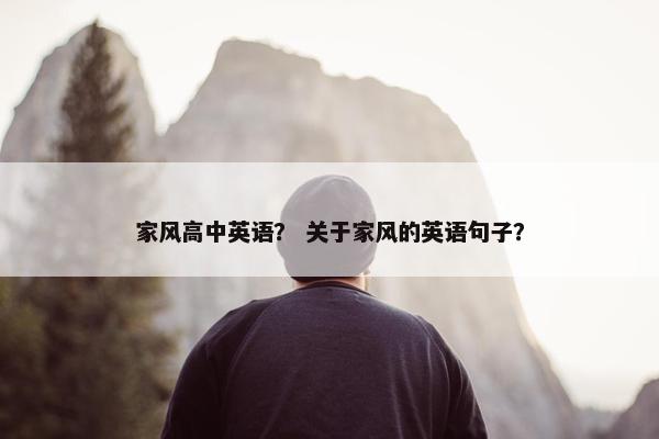 家风高中英语？ 关于家风的英语句子？
