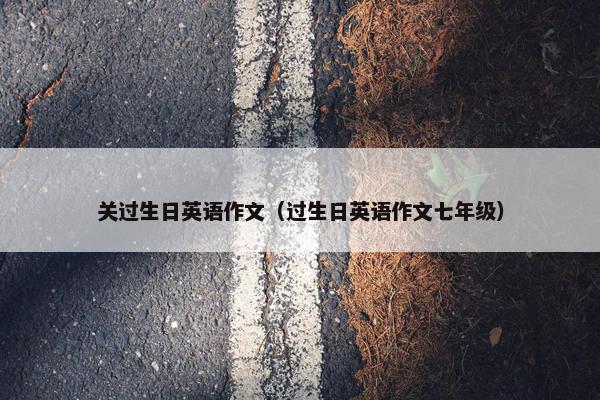 关过生日英语作文（过生日英语作文七年级）