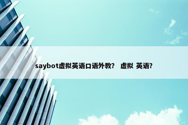 saybot虚拟英语口语外教？ 虚拟 英语？