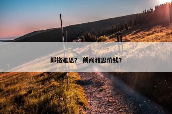 郎格雅思？ 朗阁雅思价钱？