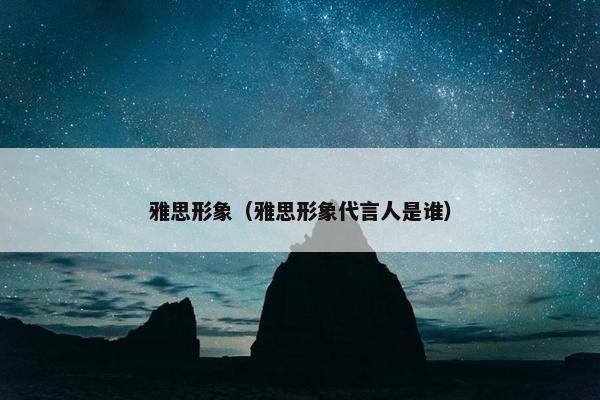 雅思形象（雅思形象代言人是谁）