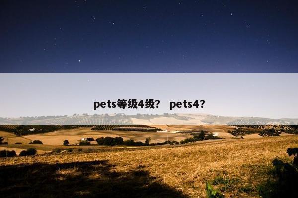 pets等级4级？ pets4？
