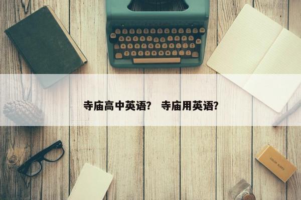 寺庙高中英语？ 寺庙用英语？