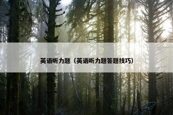 英语听力题（英语听力题答题技巧）