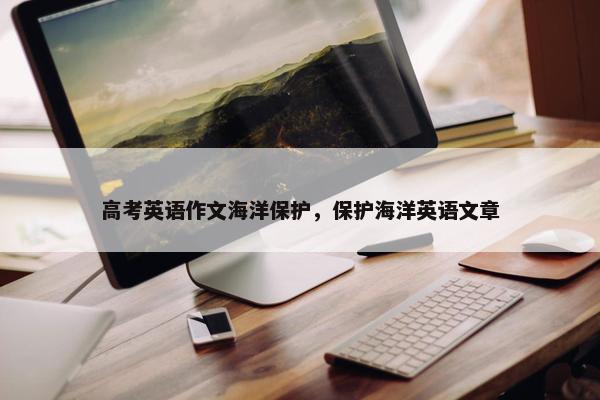 高考英语作文海洋保护，保护海洋英语文章