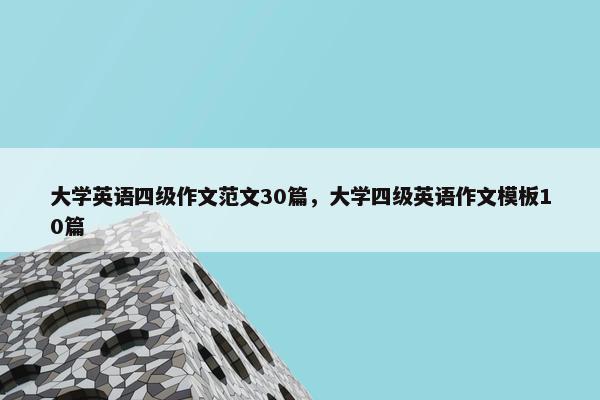 大学英语四级作文范文30篇，大学四级英语作文模板10篇