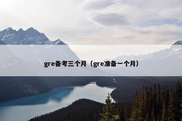 gre备考三个月（gre准备一个月）