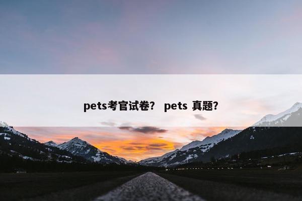 pets考官试卷？ pets 真题？