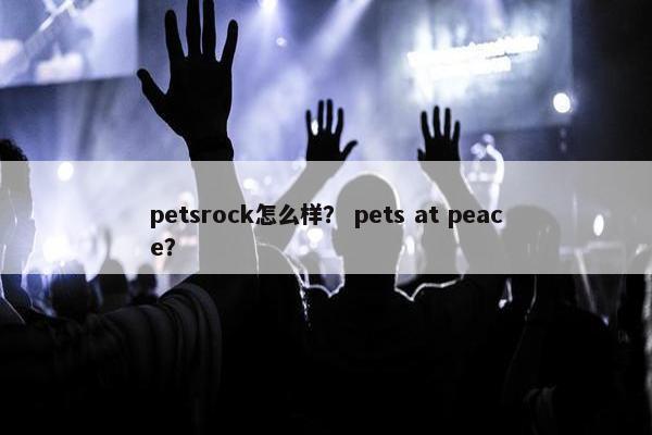 petsrock怎么样？ pets at peace？