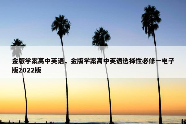 金版学案高中英语，金版学案高中英语选择性必修一电子版2022版