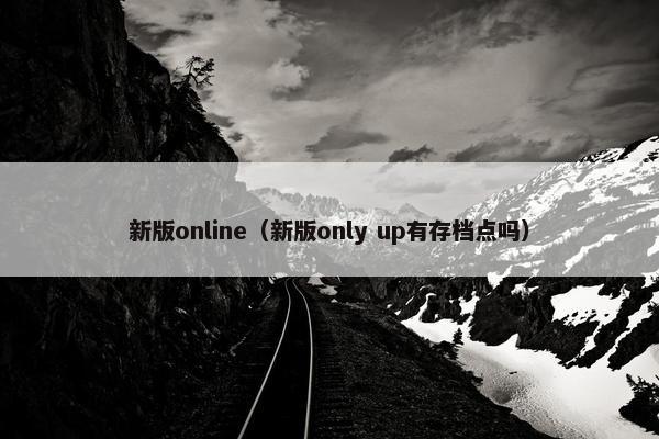 新版online（新版only up有存档点吗）