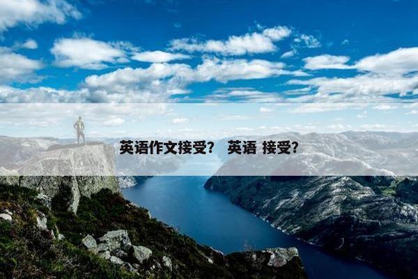 英语作文接受？ 英语 接受？