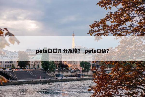 pets口试几分及格？ pets口语？