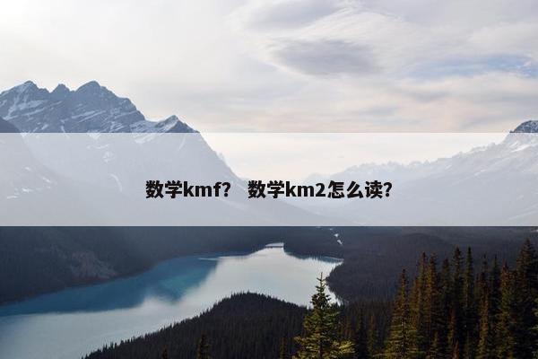 数学kmf？ 数学km2怎么读？