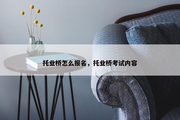 托业桥怎么报名，托业桥考试内容