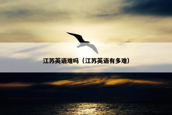 江苏英语难吗（江苏英语有多难）