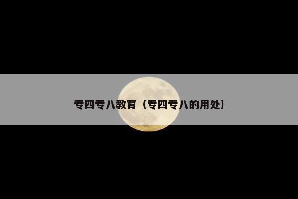 专四专八教育（专四专八的用处）
