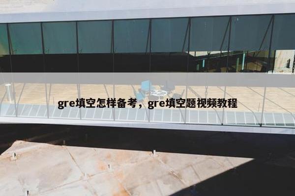 gre填空怎样备考，gre填空题视频教程
