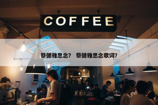蔡健雅思念？ 蔡健雅思念歌词？