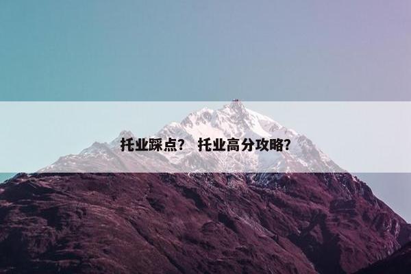 托业踩点？ 托业高分攻略？